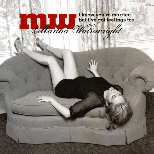 Cover of 'I Know You’re Married But I’ve Got Feelings Too' - Martha Wainwright